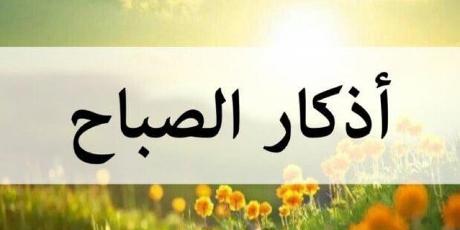 أذكار الصباح اليوم الجمعة 2 مايو 2025.. «اللهم بك أصبحنا وبك أمسينا» - عرب فايف