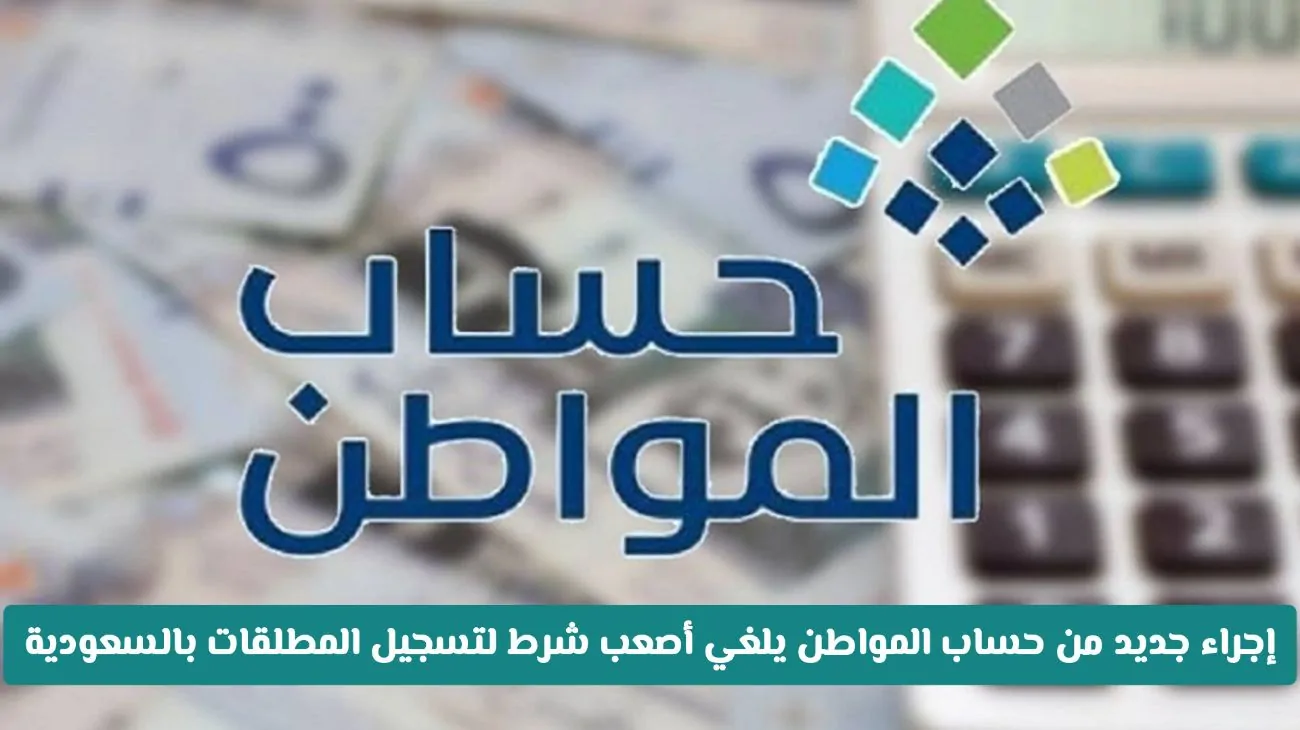تحديث مهم: تخفيف شروط تسجيل المطلقات في حساب المواطن السعودي!
