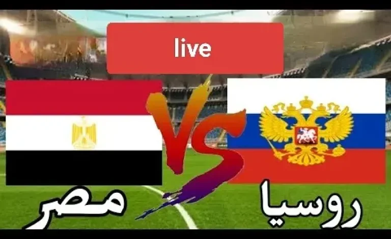 مشاهدة مباراة مصر وروسيا بث مباشر اليوم بدون تقطيع مجانًا