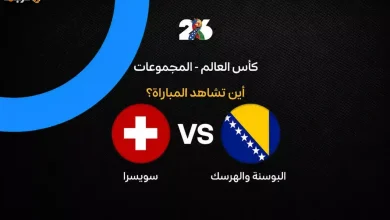 تعرف على القنوات التي تنقل مباراة سويسرا والبوسنة في كأس العالم 2026