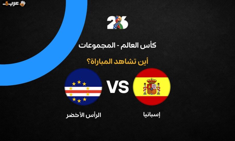 تعرف على قنوات بث مباراة إسبانيا والرأس الأخضر في كأس العالم 2026