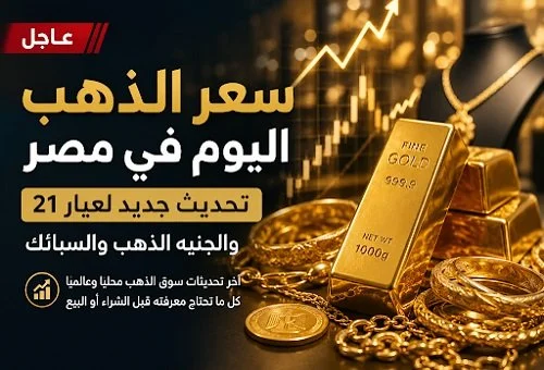 سعر الذهب اليوم في مصر تحديث جديد لعيار 21 والجنيه الذهب والسبائك بأسعار تنافسية