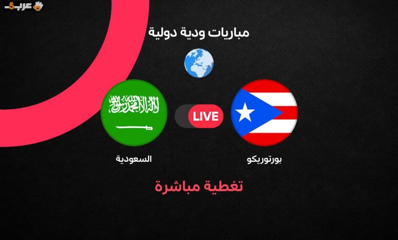 شاهد الآن مباراة السعودية وبورتوريكو الودية استعدادًا لكأس العالم 2026
