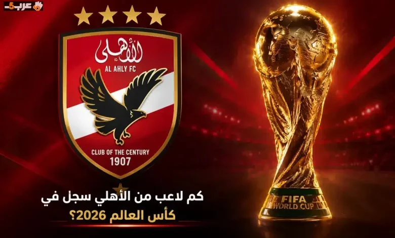 عدد لاعبي الأهلي المتوقع تسجيلهم في كأس العالم 2026