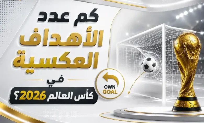 كم هدفًا عكسيًا سنتذكر في كأس العالم 2026؟
