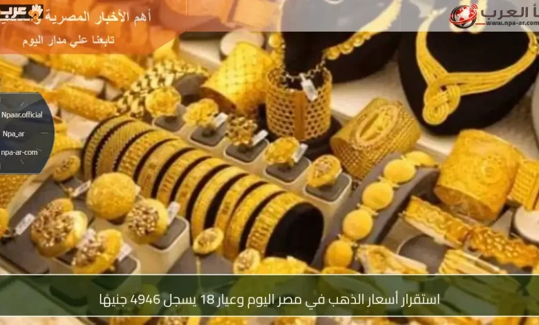 أسعار الذهب في مصر اليوم وعيار 18 يصل إلى 4946 جنيهًا