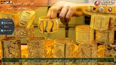 أسعار الذهب في محلات الصاغة صباح السبت 22 أغسطس 2026 تستقر وتثير اهتمام الجميع
