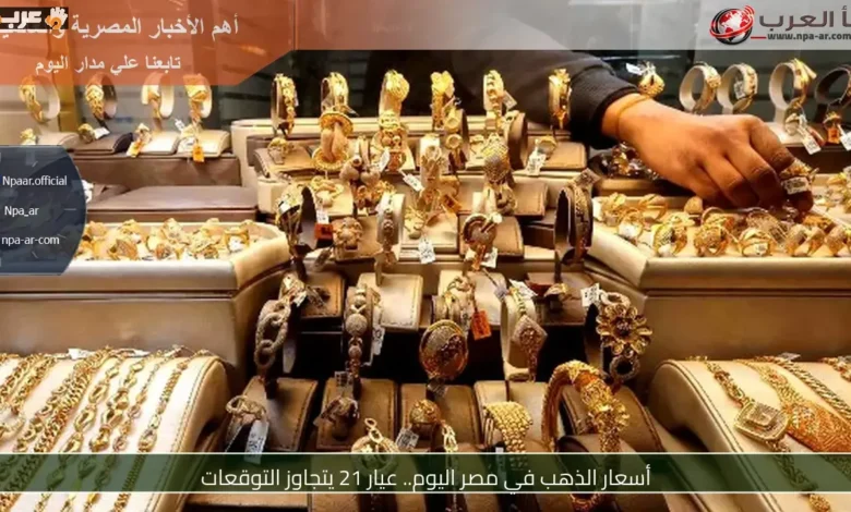 ذهبت أسعار الذهب في مصر اليوم وعيار 21 يفاجئ الجميع