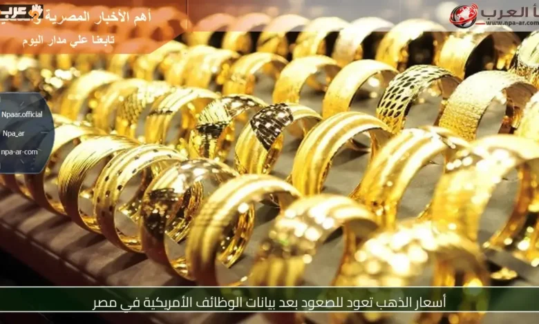 ارتفاع مفاجئ في أسعار الذهب بعد صدور بيانات الوظائف الأمريكية في مصر