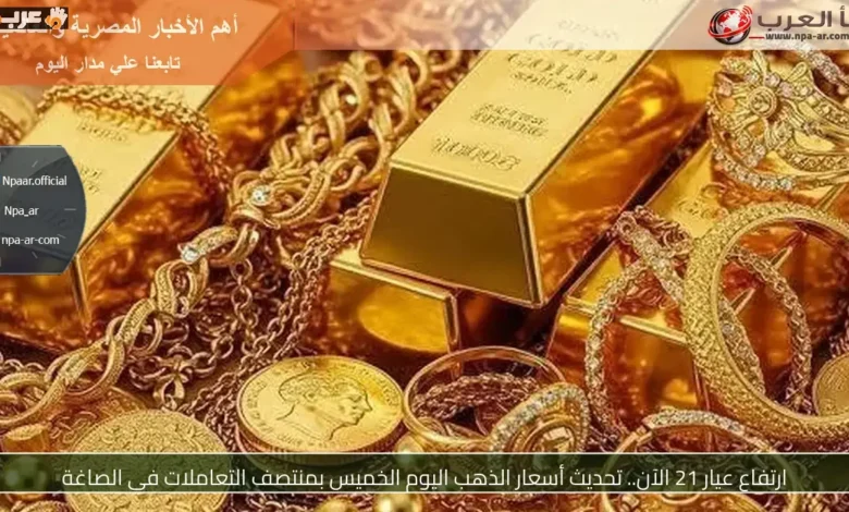 تحديث جديد بأسعار الذهب عيار 21 منتصف تعاملات الخميس